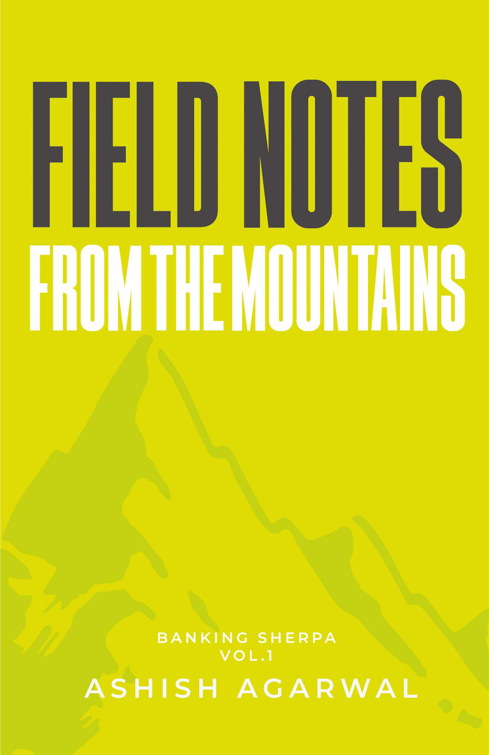 Field Notes From The Mountains – Banking Sherpa Vol. 1 | A Practical Guide to Corporate Banking in India | Credit Appraisal, Risk Analysis, SME Lending & Case Studies | Paperback | By Ashish Agarwal 