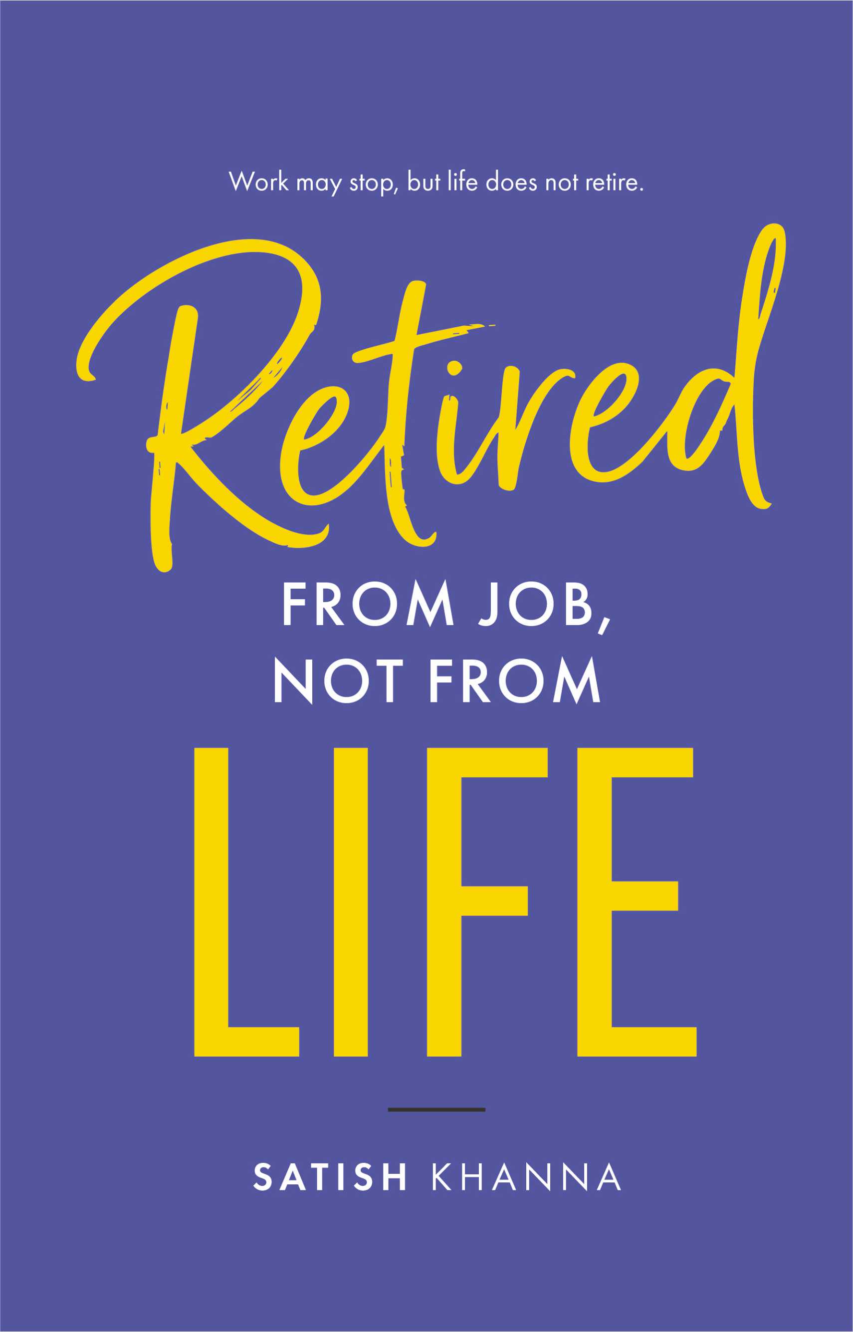 Retired from Job Not from Life Book | Life After Retirement Guide by Satish Khanna | Pre - Order