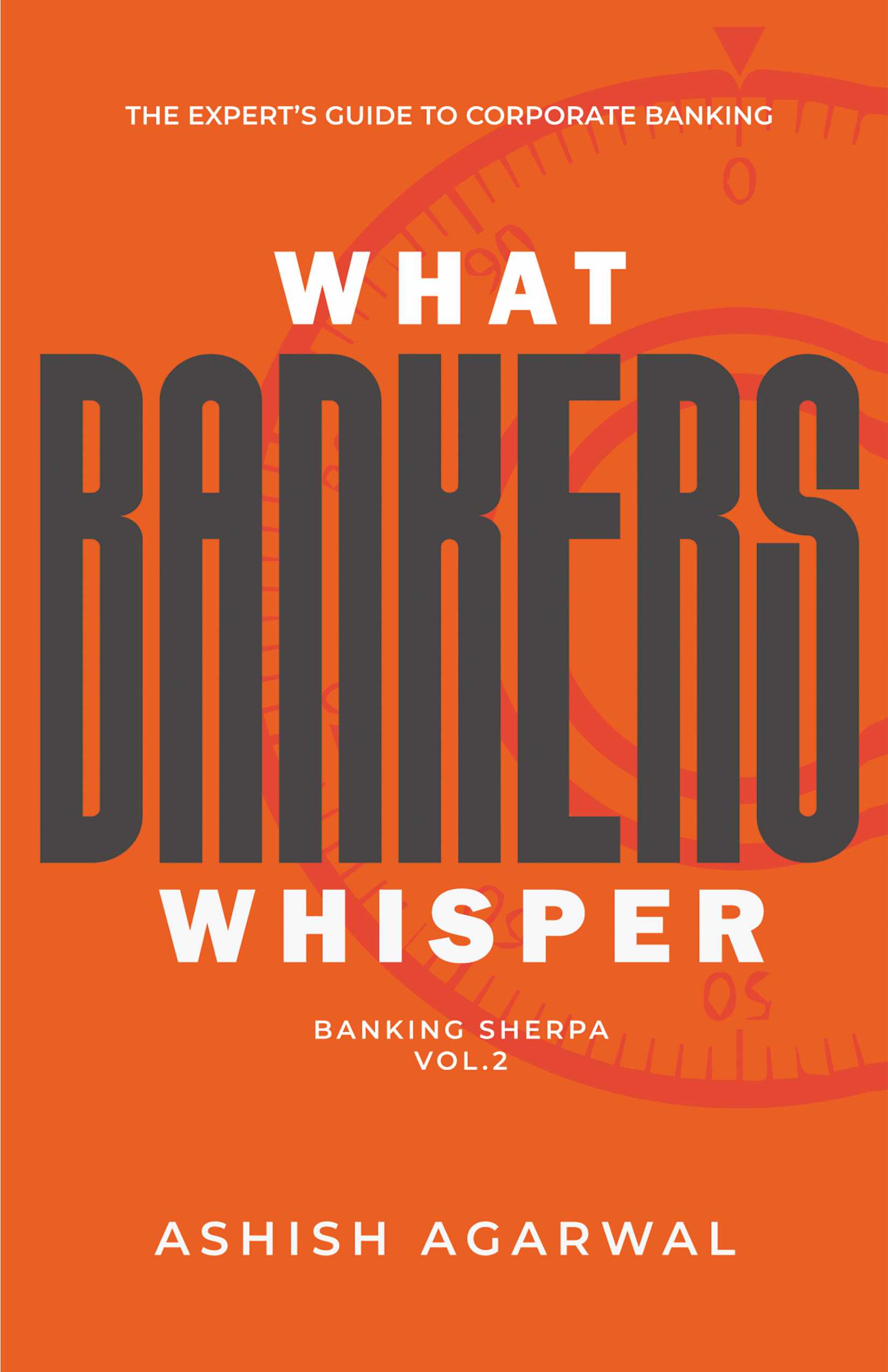 What Bankers Whisper – Banking Sherpa Vol. 2 | The Expert’s Guide to Corporate Banking in India | Risk, Structured Finance, RAROC, IBC & ESG | Paperback | By Ashish Agarwal
