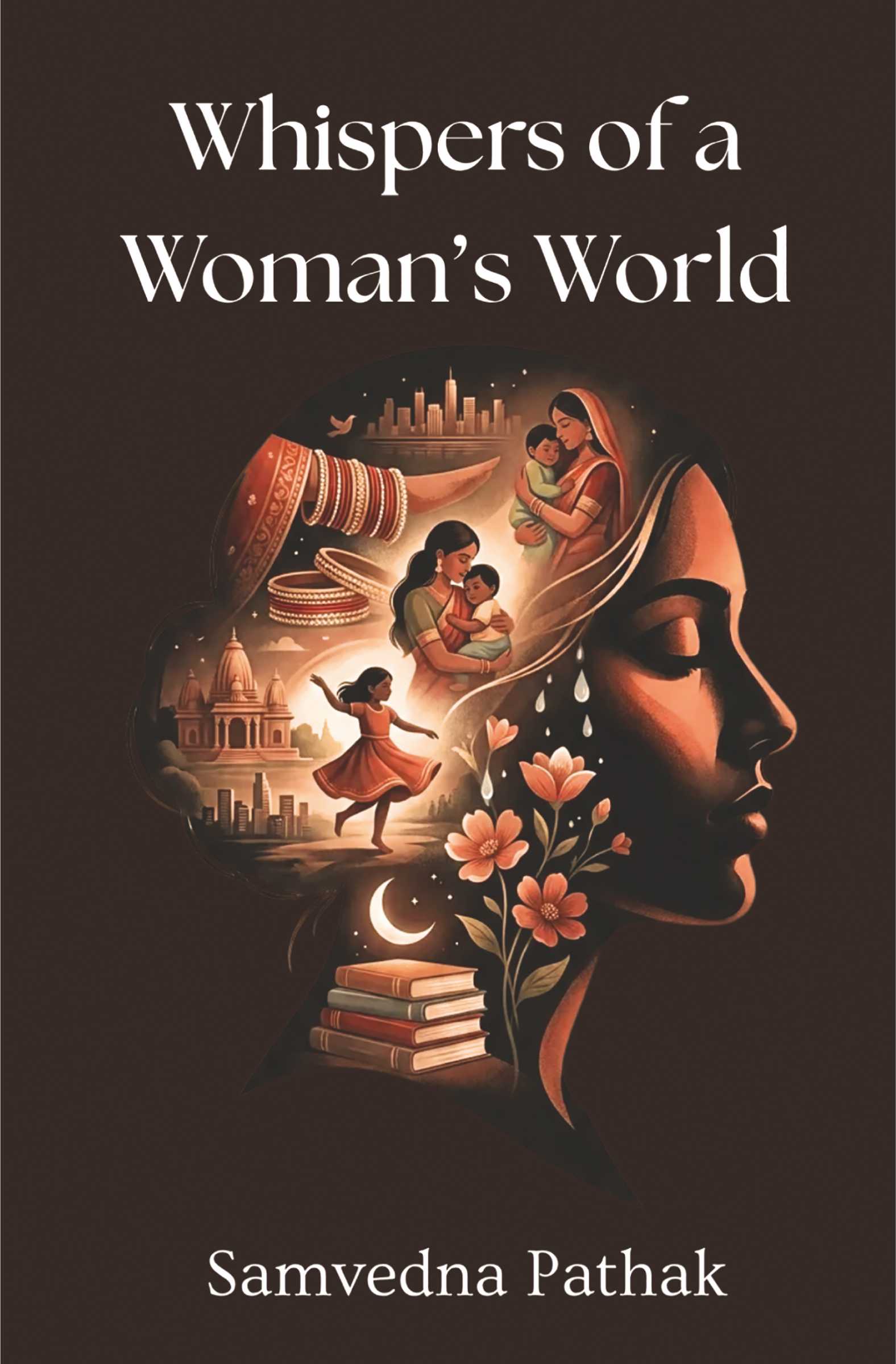 Whispers of a Woman's World by Samvedna Pathak | Inspirational Women's Fiction & Personal Reflections